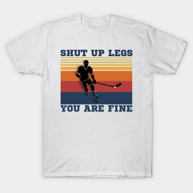 Shut Up Legs You Are Fine, Funny Hockey Player T-Shirt by JustBeSatisfied